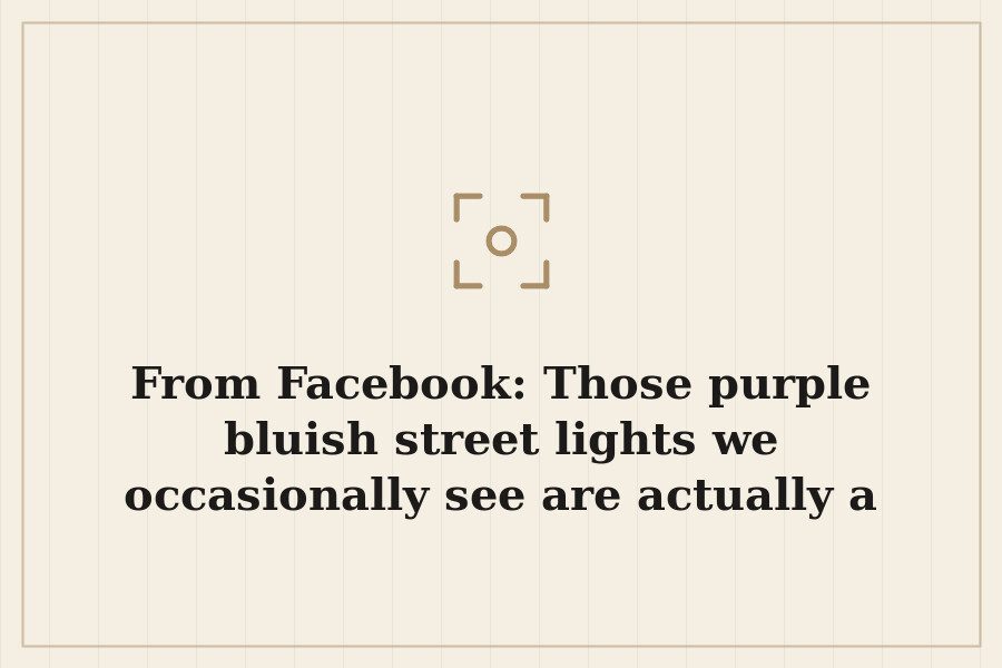 From Facebook: Those purple bluish street lights we occasionally see are actually a scient — cover