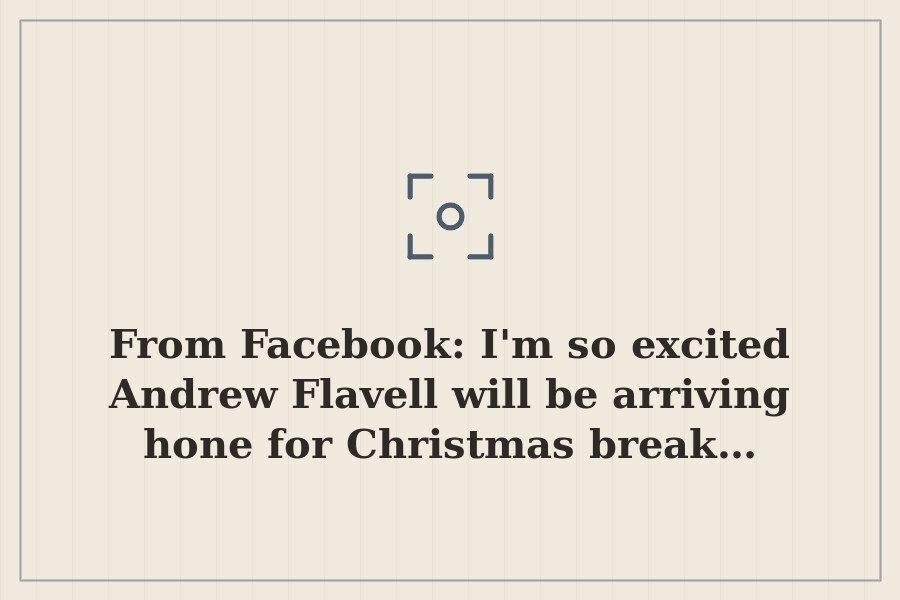 From Facebook: I'm so excited Andrew Flavell will be arriving hone for Christmas break… — cover