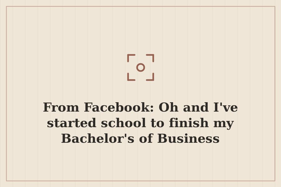 From Facebook: Oh and I've started school to finish my Bachelor's of Business Administrati — cover