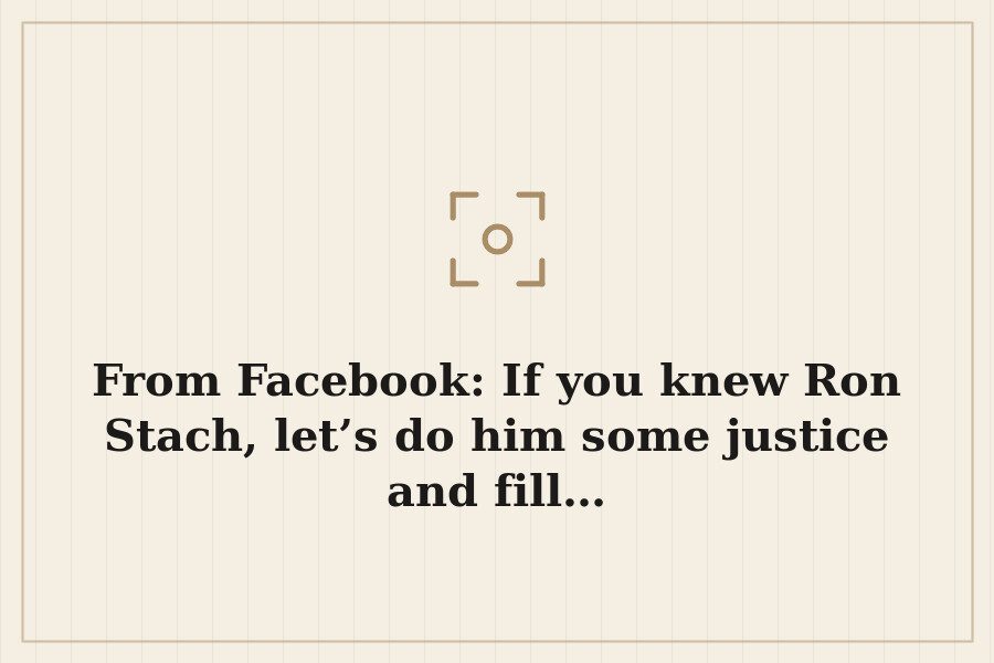 From Facebook: If you knew Ron Stach, let’s do him some justice and fill… — cover
