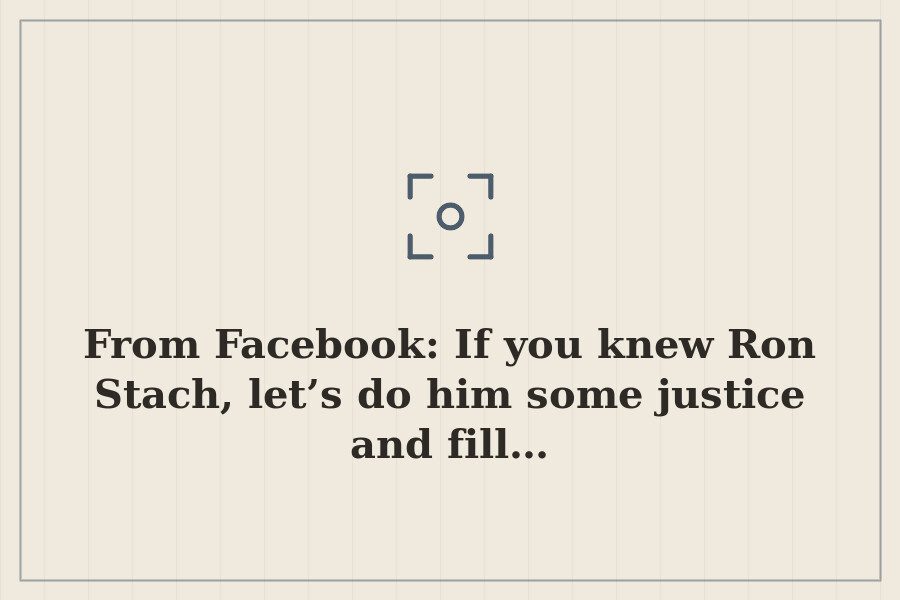 From Facebook: If you knew Ron Stach, let’s do him some justice and fill… — cover