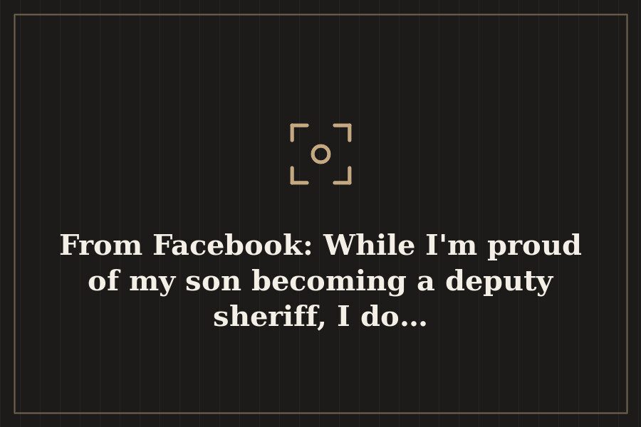 From Facebook: While I'm proud of my son becoming a deputy sheriff, I do… — cover