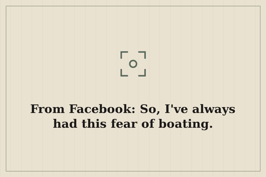 From Facebook: So, I've always had this fear of boating. — cover