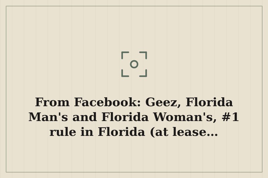 From Facebook: Geez, Florida Man's and Florida Woman's, #1 rule in Florida (at lease… — cover