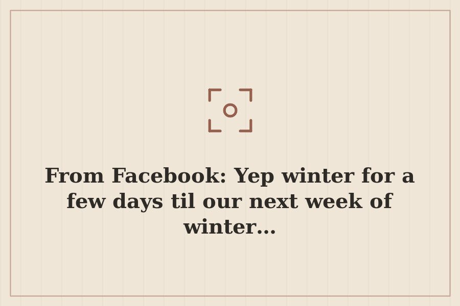 From Facebook: Yep winter for a few days til our next week of winter… — cover