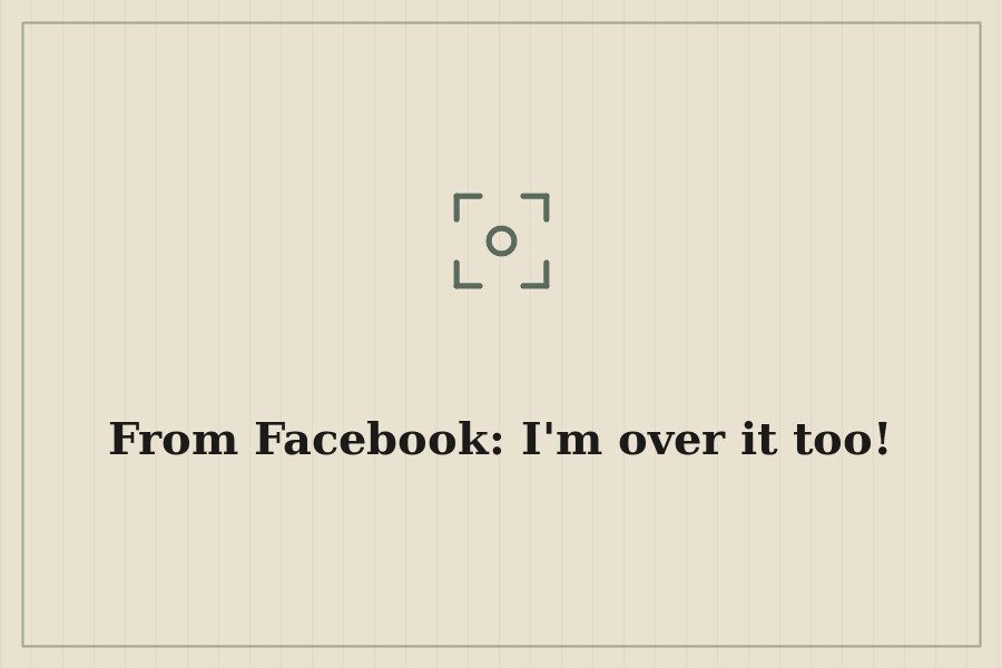 From Facebook: I'm over it too! — cover