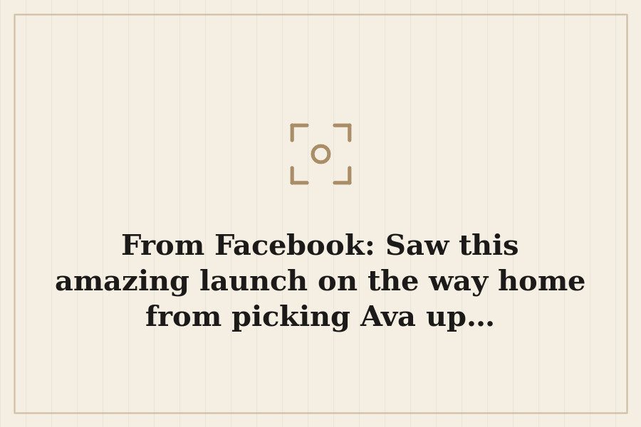 From Facebook: Saw this amazing launch on the way home from picking Ava up… — cover