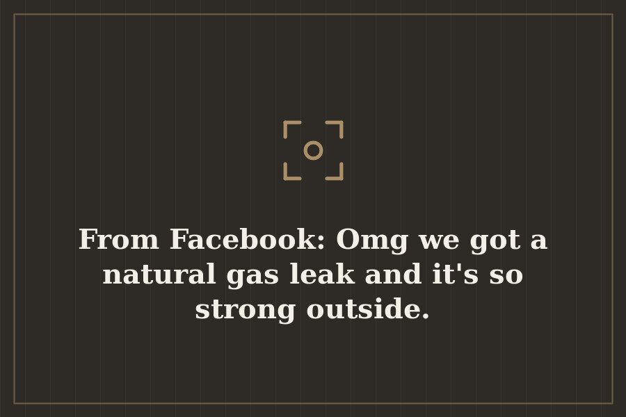 From Facebook: Omg we got a natural gas leak and it's so strong outside. — cover