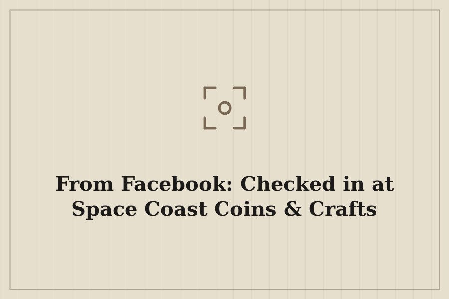 From Facebook: Checked in at Space Coast Coins & Crafts — cover