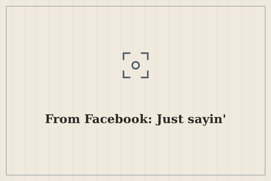 From Facebook: Just sayin' — cover
