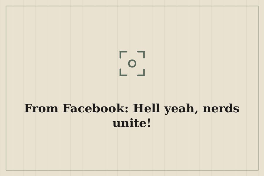 From Facebook: Hell yeah, nerds unite! — cover