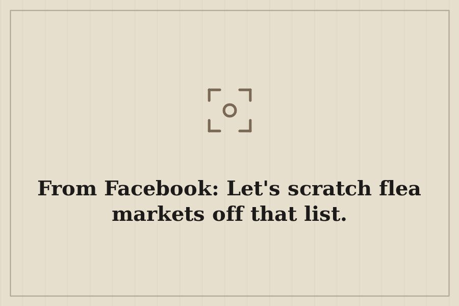 From Facebook: Let's scratch flea markets off that list. — cover
