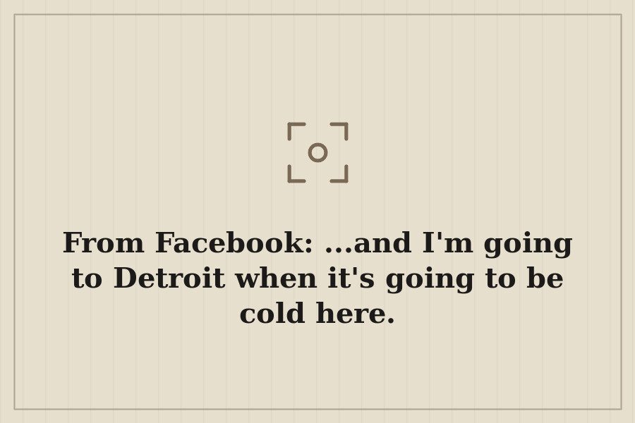 From Facebook: ...and I'm going to Detroit when it's going to be cold here. — cover