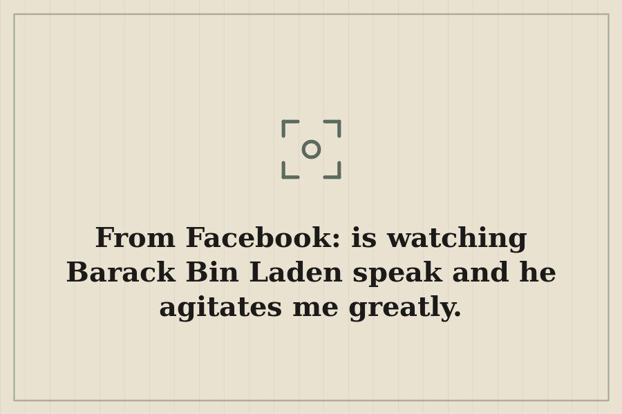 From Facebook: is watching Barack Bin Laden speak and he agitates me greatly. — cover