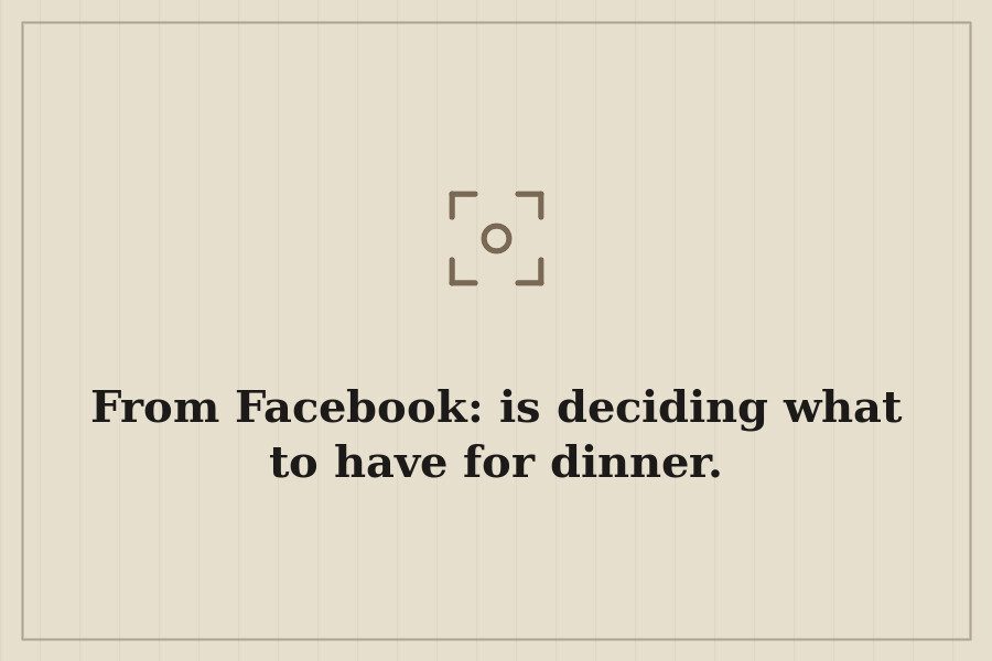 From Facebook: is deciding what to have for dinner. — cover