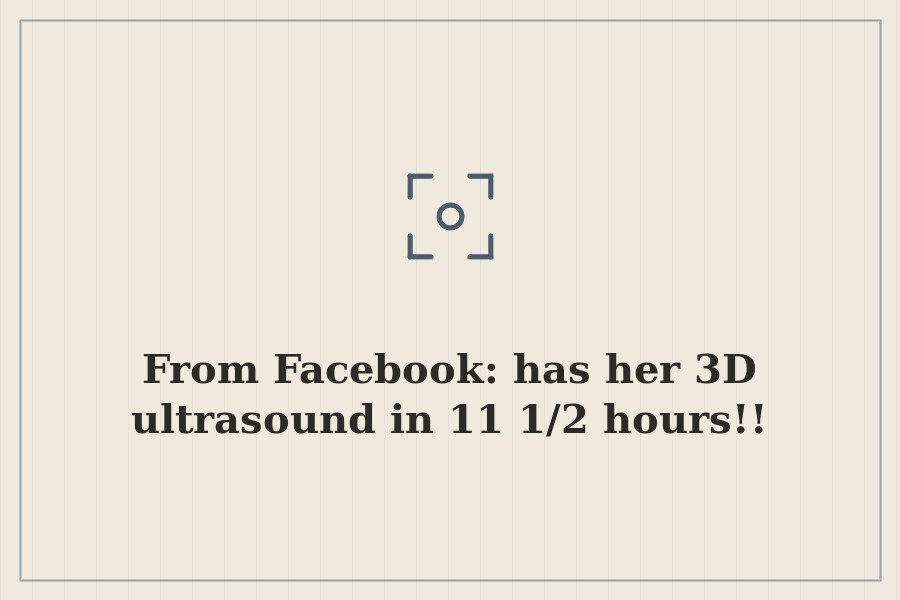 From Facebook: has her 3D ultrasound in 11 1/2 hours!! — cover