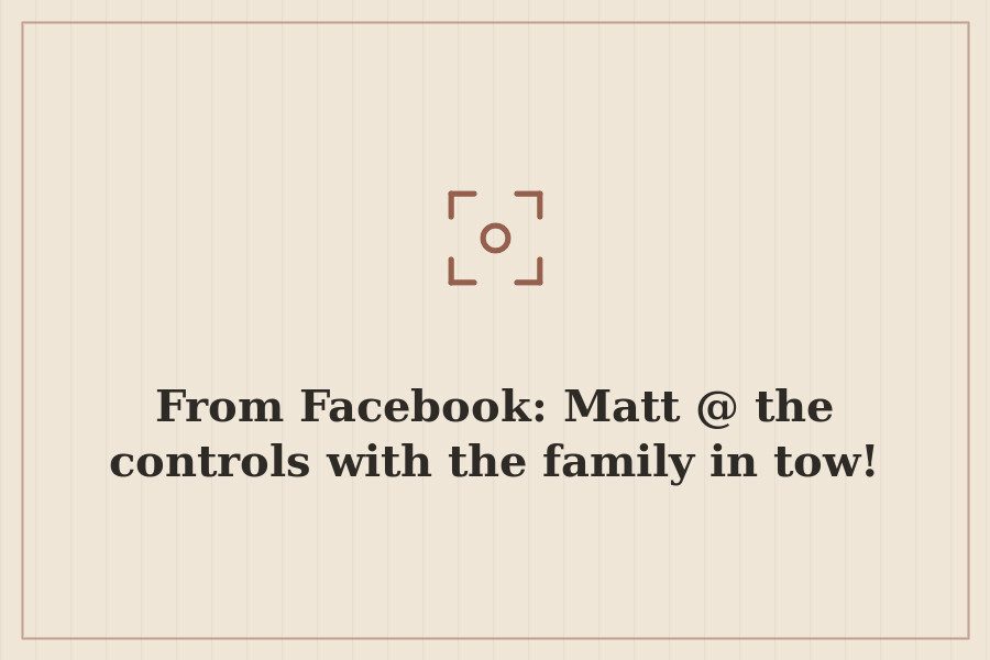 From Facebook: Matt @ the controls with the family in tow! — cover