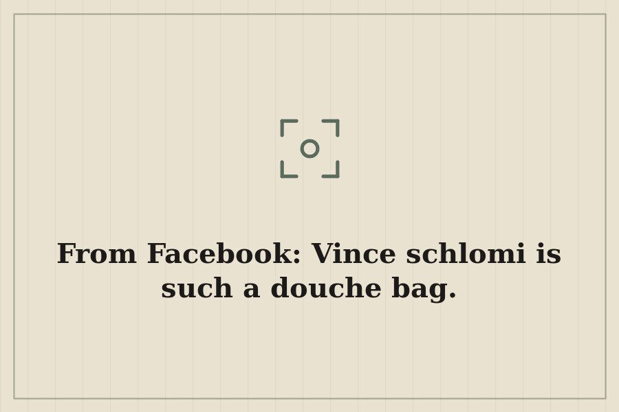 From Facebook: Vince schlomi is such a douche bag. — cover