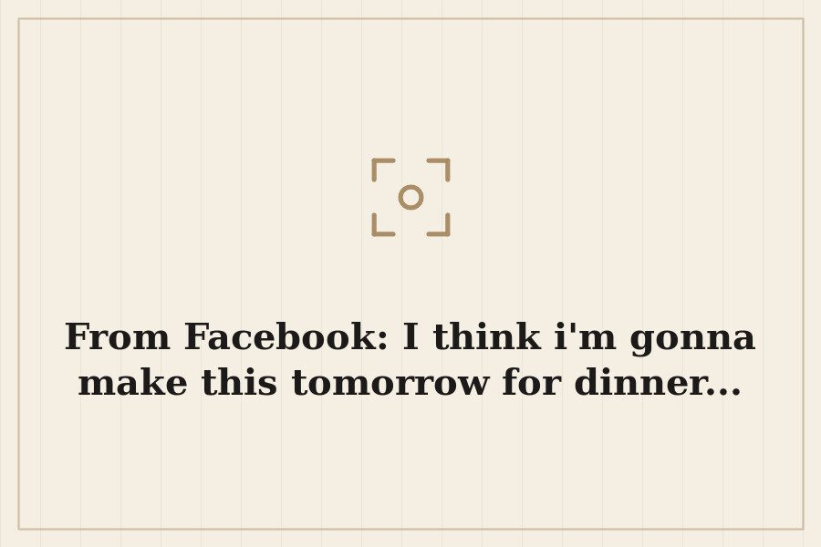 From Facebook: I think i'm gonna make this tomorrow for dinner... — cover