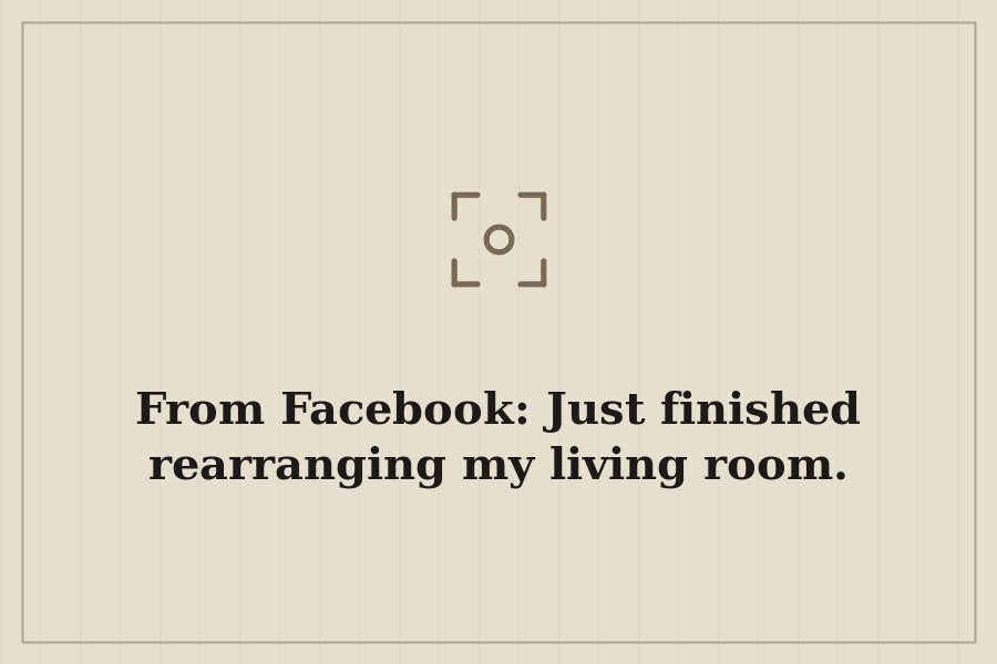 From Facebook: Just finished rearranging my living room. — cover