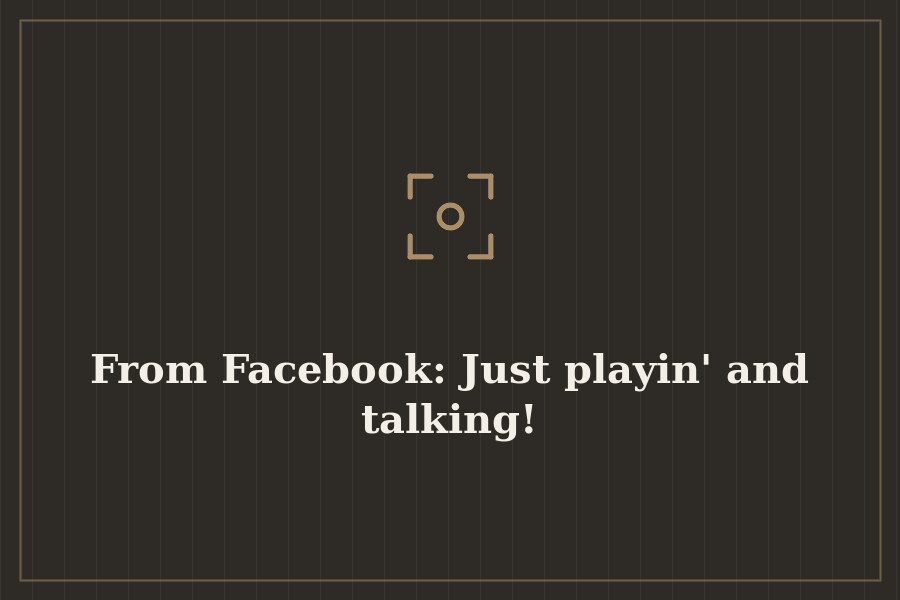 From Facebook: Just playin' and talking! — cover