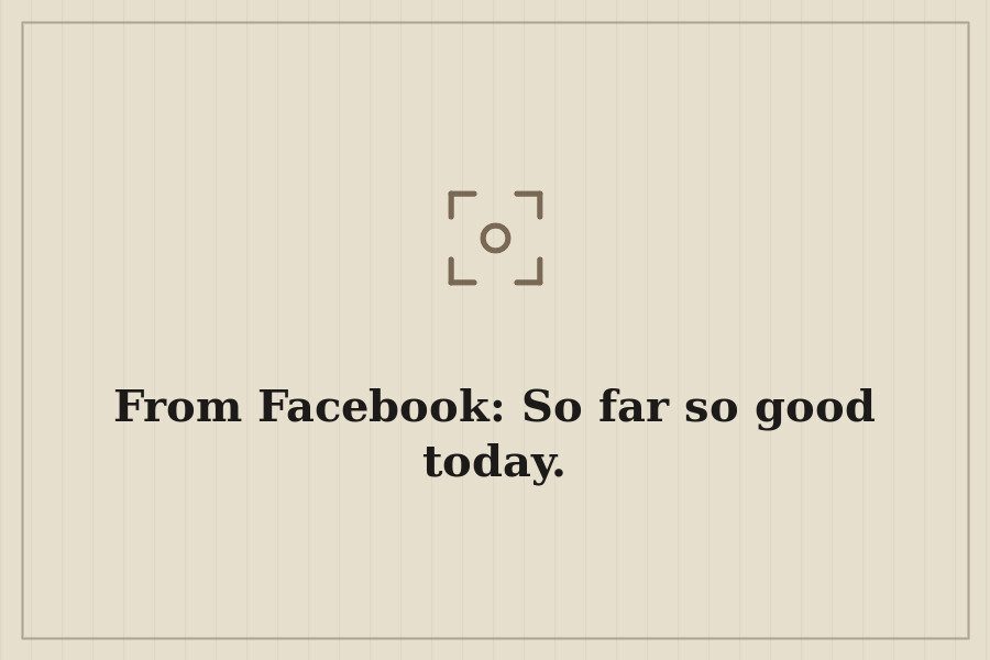 From Facebook: So far so good today. — cover