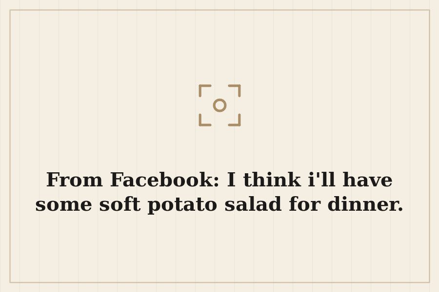From Facebook: I think i'll have some soft potato salad for dinner. — cover