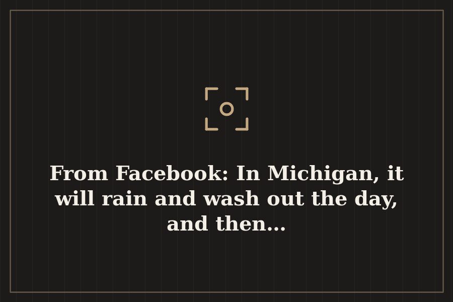 From Facebook: In Michigan, it will rain and wash out the day, and then… — cover