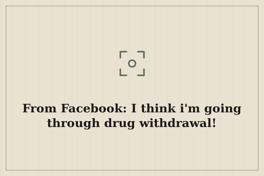 From Facebook: I think i'm going through drug withdrawal! — cover