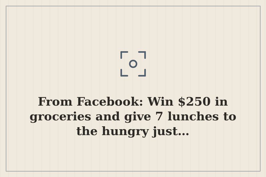 From Facebook: Win $250 in groceries and give 7 lunches to the hungry just… — cover