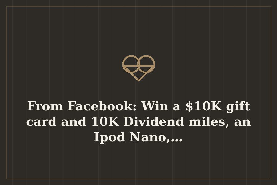From Facebook: Win a $10K gift card and 10K Dividend miles, an Ipod Nano,… — cover