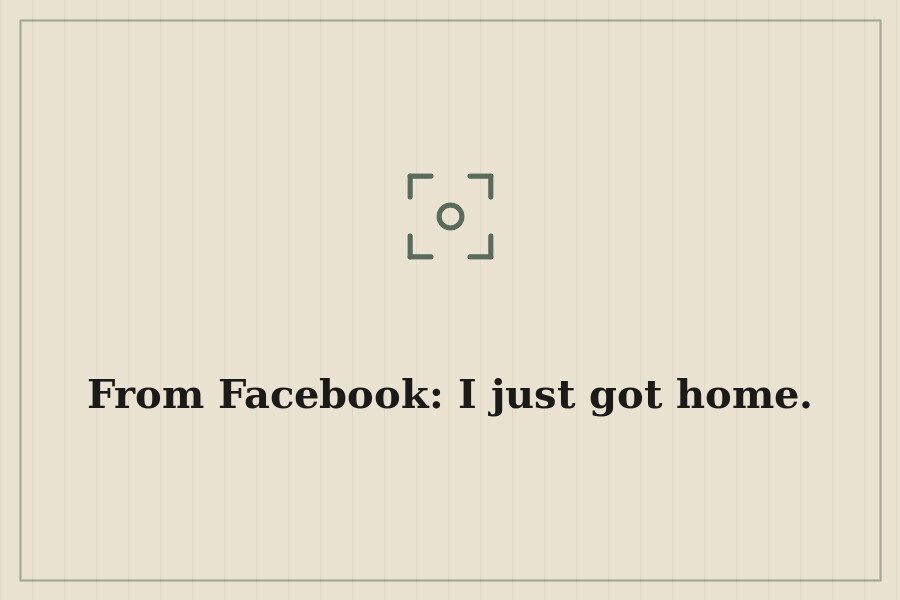 From Facebook: I just got home. — cover