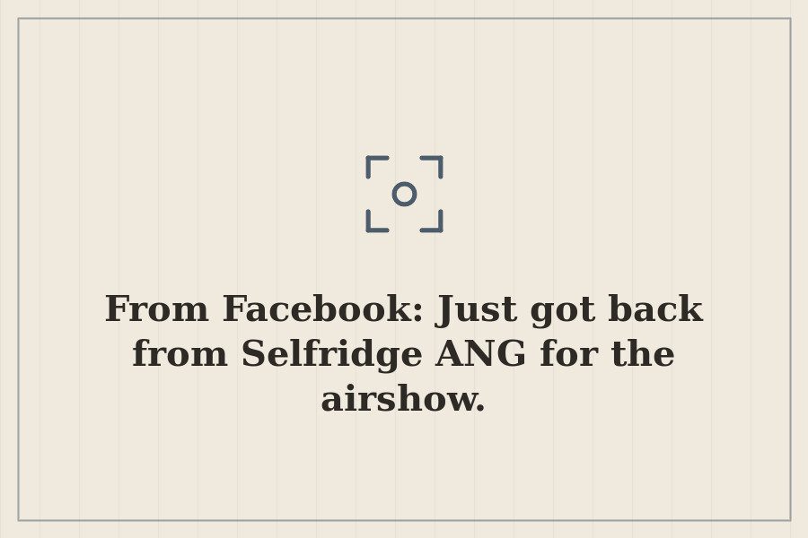From Facebook: Just got back from Selfridge ANG for the airshow. — cover