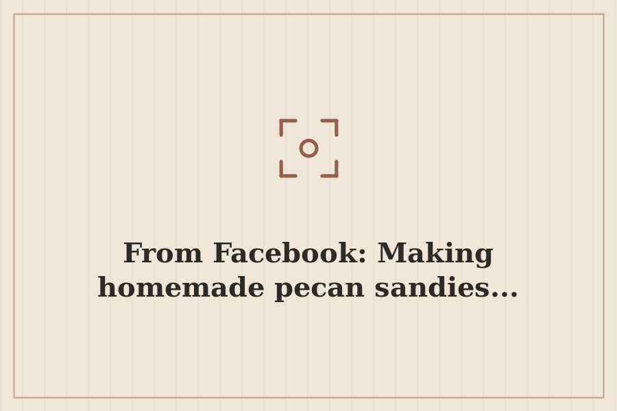 From Facebook: Making homemade pecan sandies... — cover