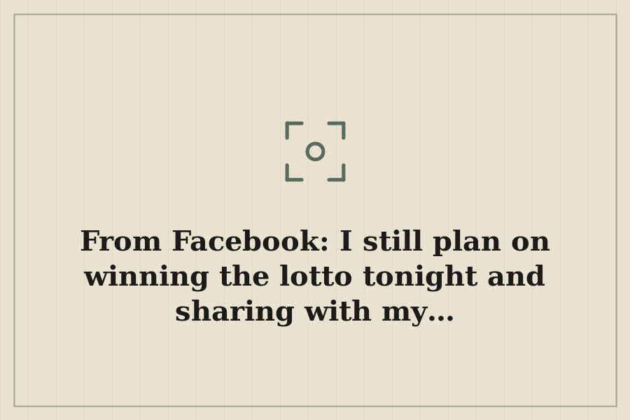 From Facebook: I still plan on winning the lotto tonight and sharing with my… — cover