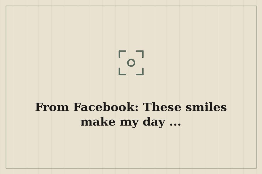 From Facebook: These smiles make my day ... — cover