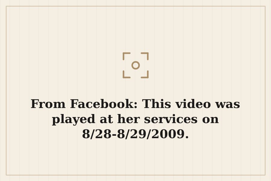 From Facebook: This video was played at her services on 8/28 8/29/2009. — cover