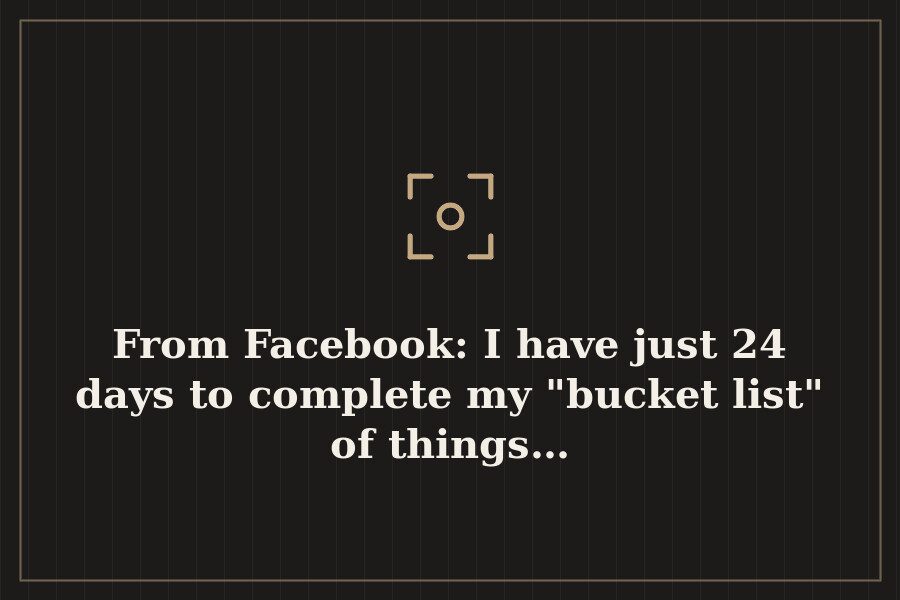 From Facebook: I have just 24 days to complete my "bucket list" of things… — cover