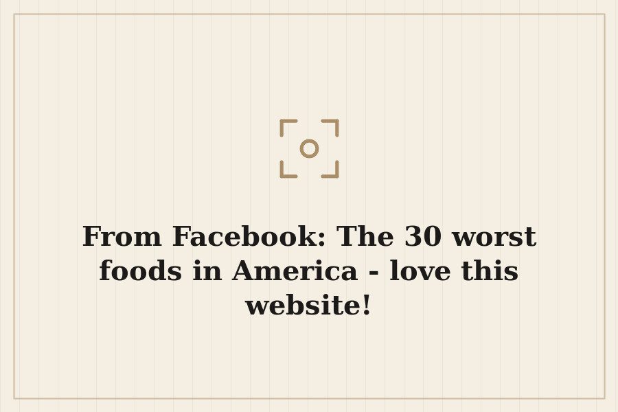 From Facebook: The 30 worst foods in America love this website! — cover