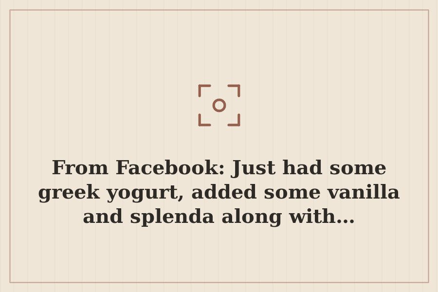 From Facebook: Just had some greek yogurt, added some vanilla and splenda along with… — cover