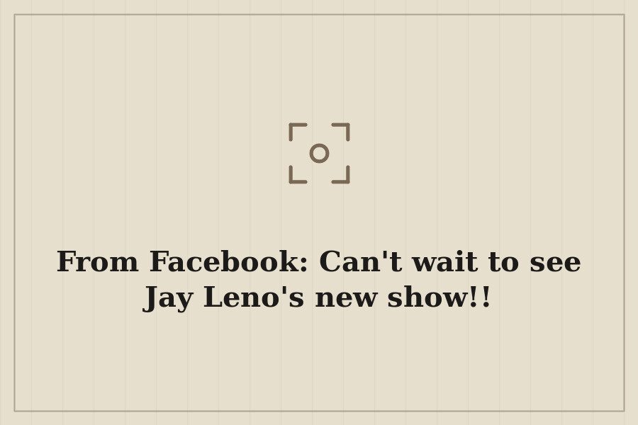 From Facebook: Can't wait to see Jay Leno's new show!! — cover
