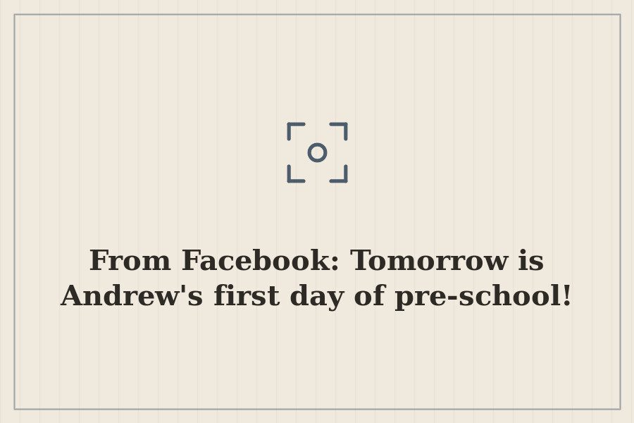 From Facebook: Tomorrow is Andrew's first day of pre school! — cover