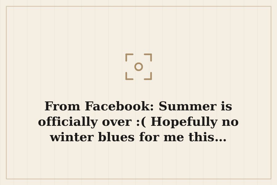 From Facebook: Summer is officially over :( Hopefully no winter blues for me this… — cover