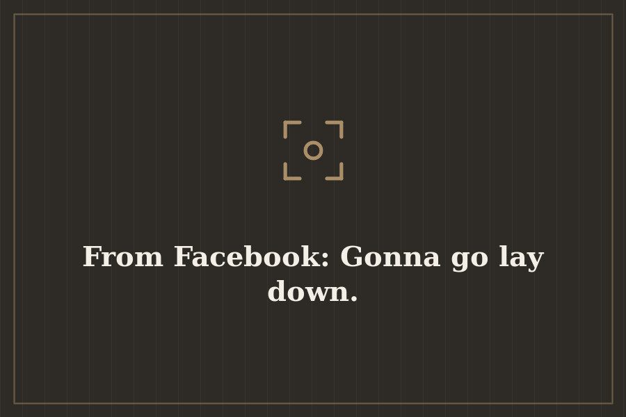 From Facebook: Gonna go lay down. — cover