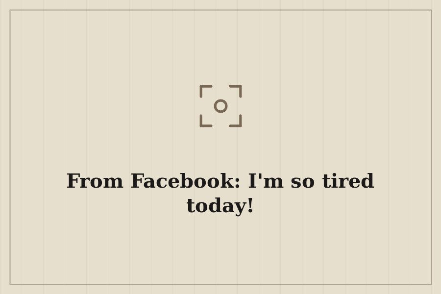 From Facebook: I'm so tired today! — cover