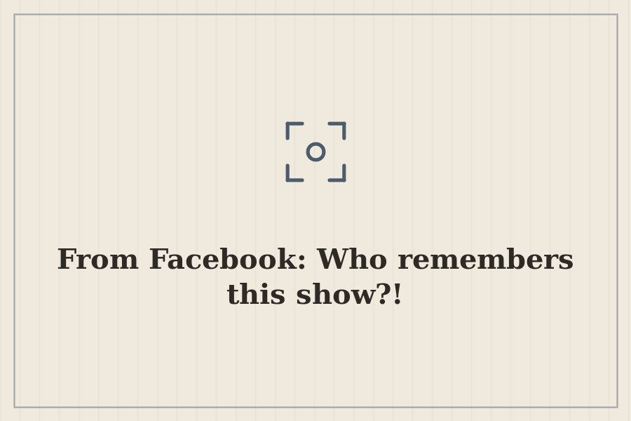 From Facebook: Who remembers this show?! — cover