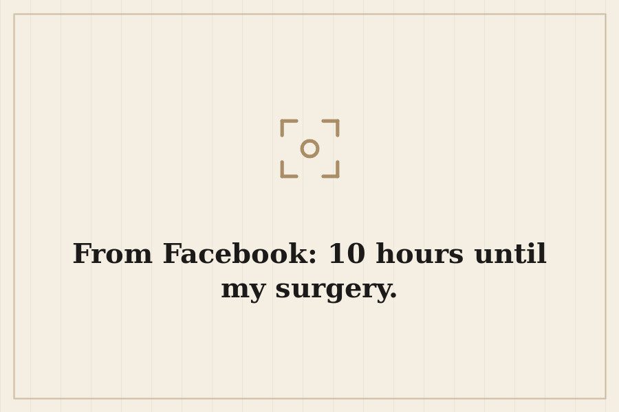 From Facebook: 10 hours until my surgery. — cover