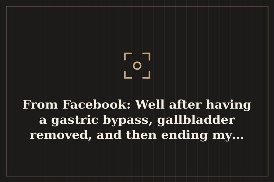 From Facebook: Well after having a gastric bypass, gallbladder removed, and then ending my… — cover