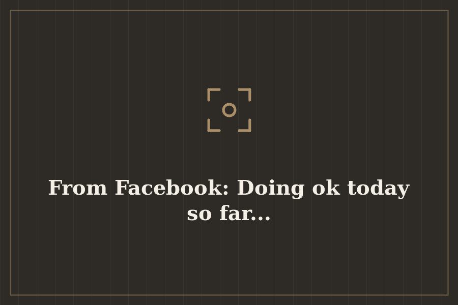 From Facebook: Doing ok today so far... — cover