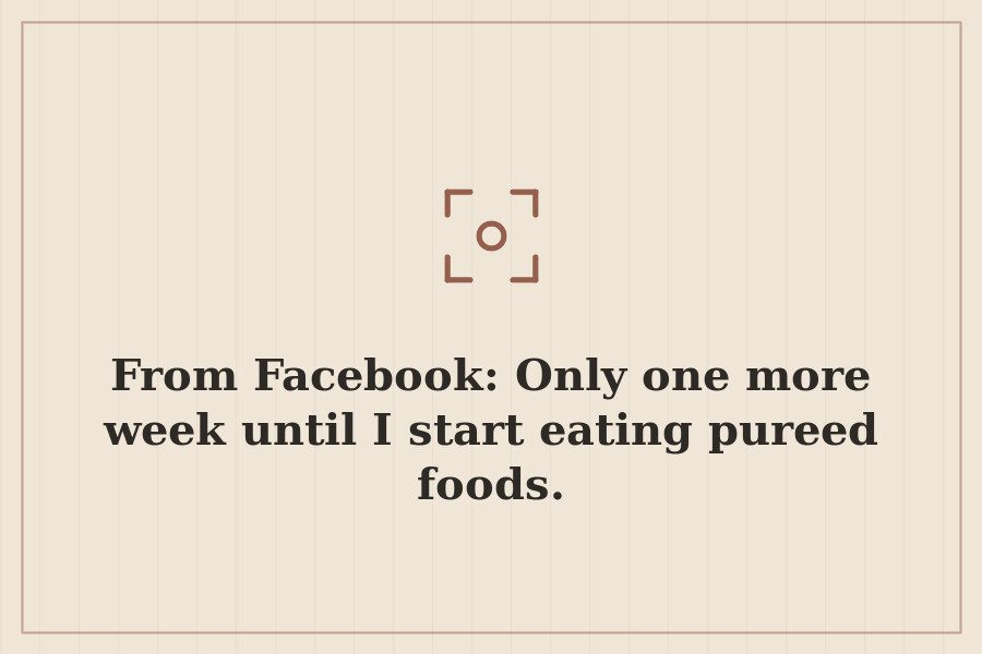 From Facebook: Only one more week until I start eating pureed foods. — cover